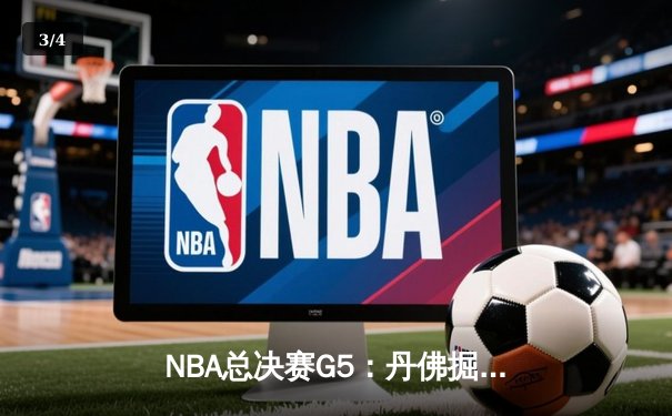 NBA总决赛G5：丹佛掘金力克迈阿密热火，约基奇三双率队夺冠 - 3