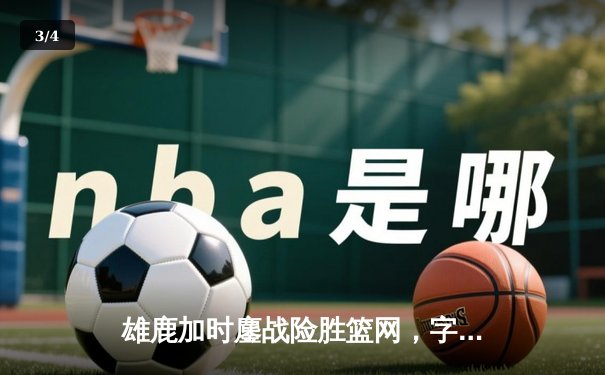 雄鹿加时鏖战险胜篮网，字母哥44分创赛季新高 - 3