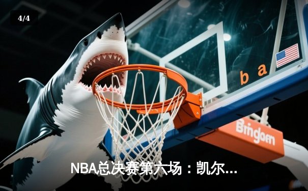 NBA总决赛第六场：凯尔特人险胜勇士，塔图姆独砍37分锁定冠军 - 4