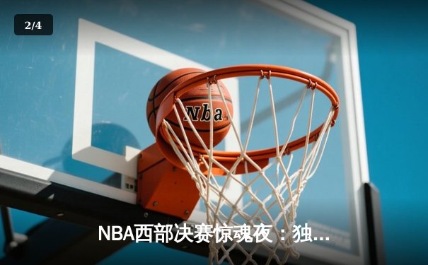 NBA西部决赛惊魂夜：独行侠加时逆转森林狼，东契奇狂砍45分创纪录 - 2