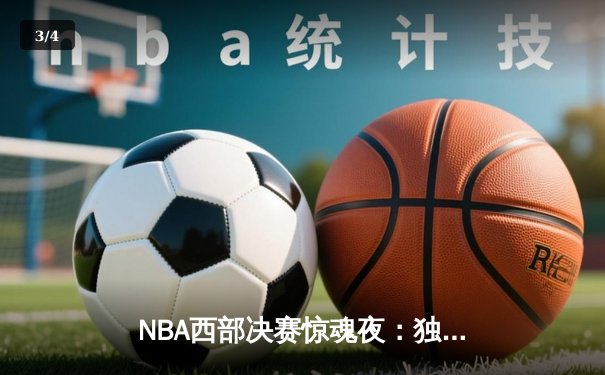 NBA西部决赛惊魂夜：独行侠加时逆转森林狼，东契奇狂砍45分创纪录 - 3