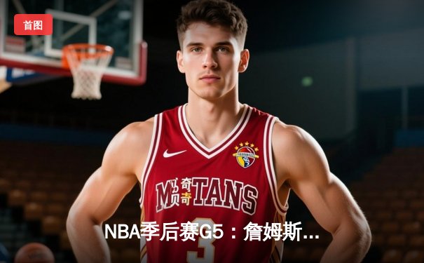 NBA季后赛G5：詹姆斯关键三分救主，湖人险胜掘金晋级在望