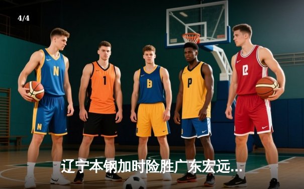 辽宁本钢加时险胜广东宏远 CBA半决赛上演史诗级对决 - 4